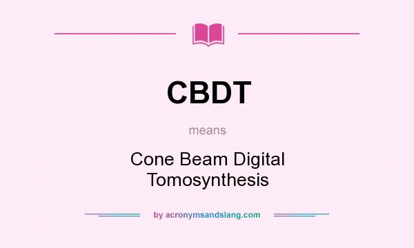 What does CBDT mean? It stands for Cone Beam Digital Tomosynthesis