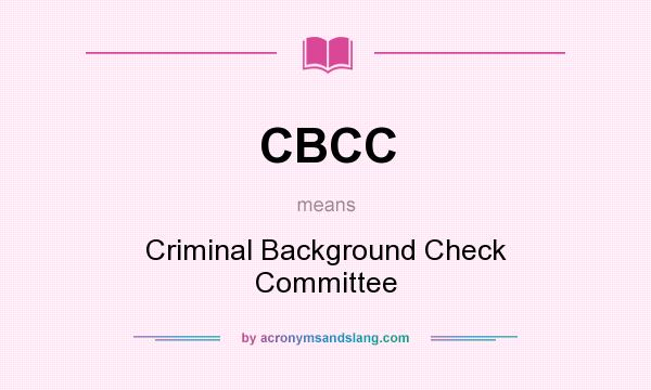 What does CBCC mean? It stands for Criminal Background Check Committee