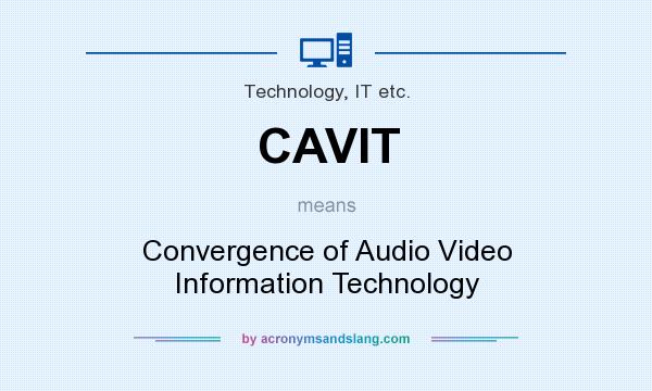 What does CAVIT mean? It stands for Convergence of Audio Video Information Technology