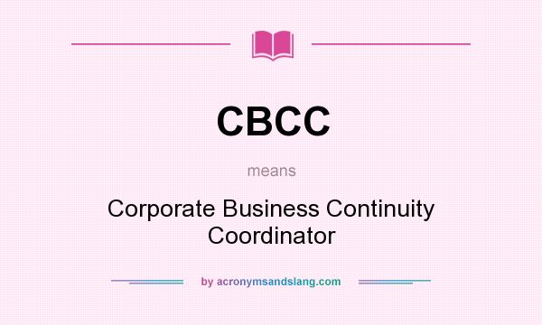What does CBCC mean? It stands for Corporate Business Continuity Coordinator