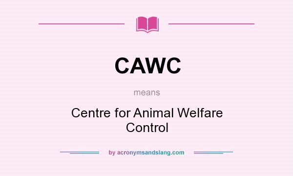 What does CAWC mean? It stands for Centre for Animal Welfare Control