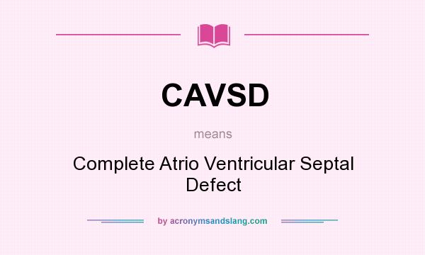 What does CAVSD mean? It stands for Complete Atrio Ventricular Septal Defect