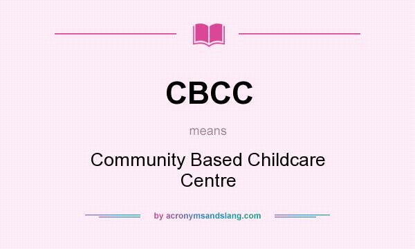 What does CBCC mean? It stands for Community Based Childcare Centre