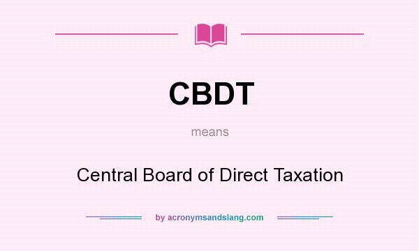 What does CBDT mean? It stands for Central Board of Direct Taxation