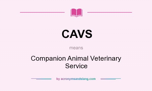 What does CAVS mean? It stands for Companion Animal Veterinary Service
