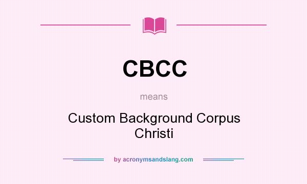 What does CBCC mean? It stands for Custom Background Corpus Christi