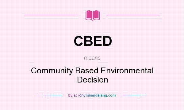 What does CBED mean? It stands for Community Based Environmental Decision