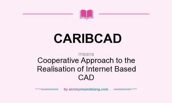 What does CARIBCAD mean? It stands for Cooperative Approach to the Realisation of Internet Based CAD