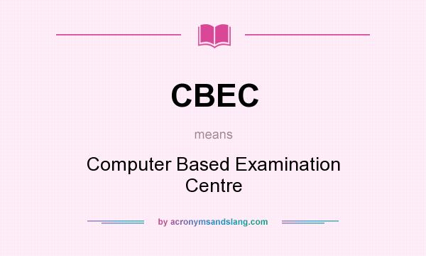 What does CBEC mean? It stands for Computer Based Examination Centre