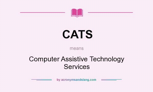 What does CATS mean? It stands for Computer Assistive Technology Services