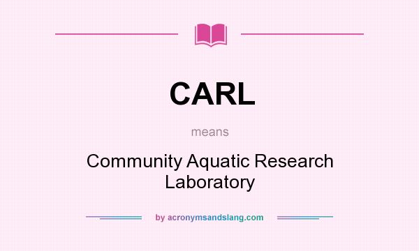 What does CARL mean? It stands for Community Aquatic Research Laboratory