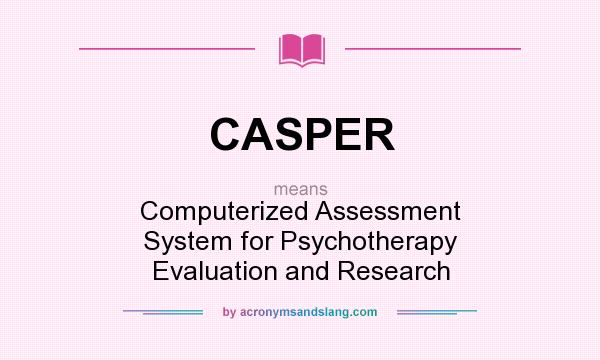 What does CASPER mean? It stands for Computerized Assessment System for Psychotherapy Evaluation and Research