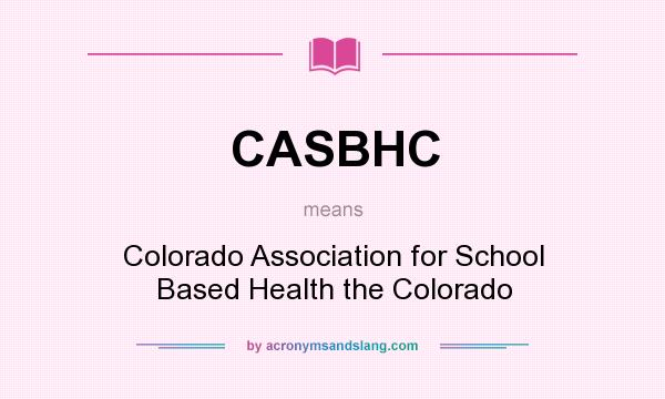 What does CASBHC mean? It stands for Colorado Association for School Based Health the Colorado