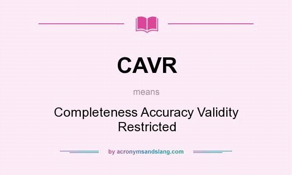 What does CAVR mean? It stands for Completeness Accuracy Validity Restricted