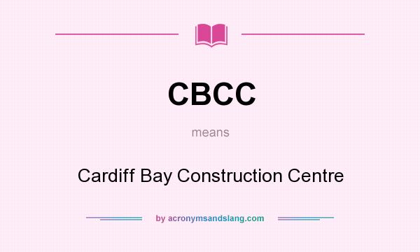 What does CBCC mean? It stands for Cardiff Bay Construction Centre