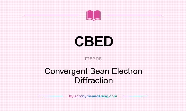What does CBED mean? It stands for Convergent Bean Electron Diffraction