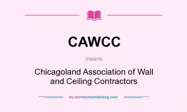 What does CAWCC mean? It stands for Chicagoland Association of Wall and Ceiling Contractors