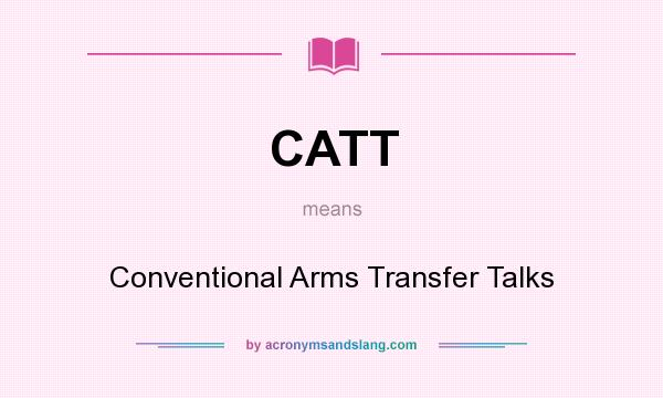 What does CATT mean? It stands for Conventional Arms Transfer Talks