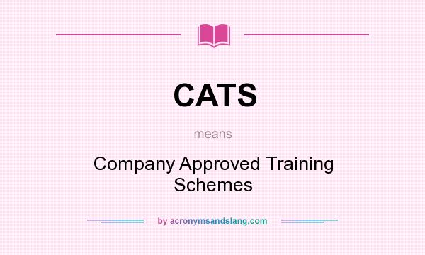 What does CATS mean? It stands for Company Approved Training Schemes