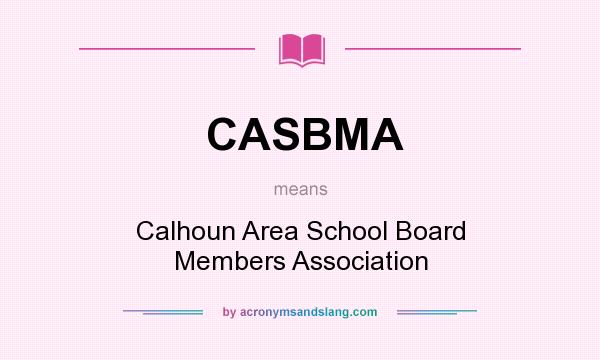What does CASBMA mean? It stands for Calhoun Area School Board Members Association