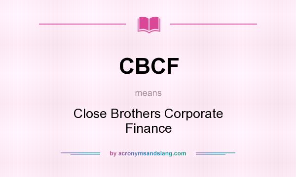 What does CBCF mean? It stands for Close Brothers Corporate Finance