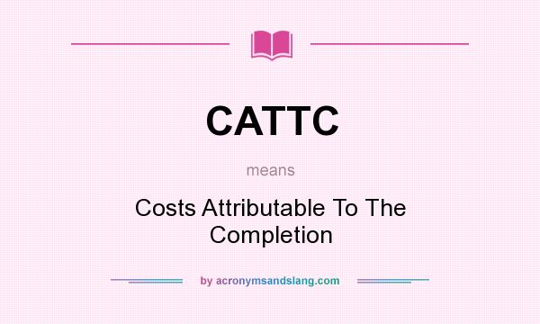 What does CATTC mean? It stands for Costs Attributable To The Completion