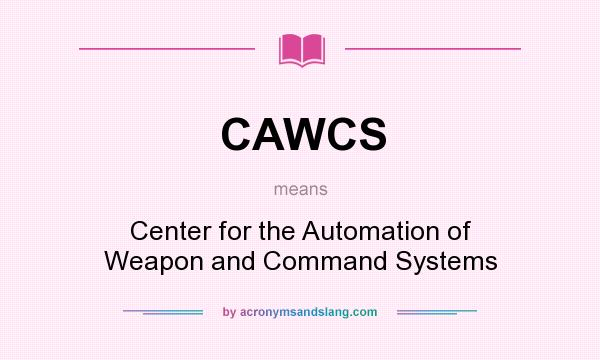 What does CAWCS mean? It stands for Center for the Automation of Weapon and Command Systems