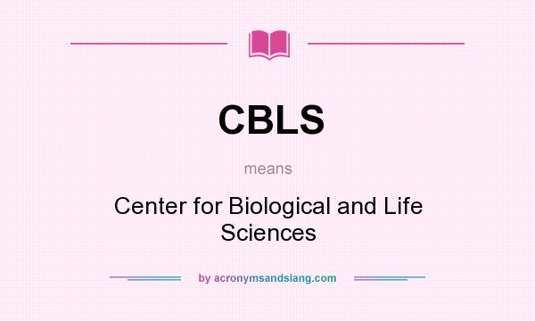 What does CBLS mean? It stands for Center for Biological and Life Sciences