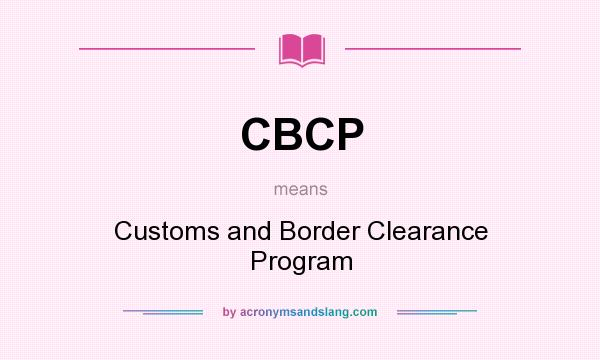 What does CBCP mean? It stands for Customs and Border Clearance Program