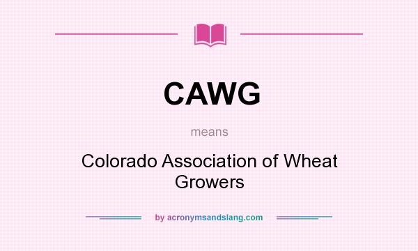What does CAWG mean? It stands for Colorado Association of Wheat Growers