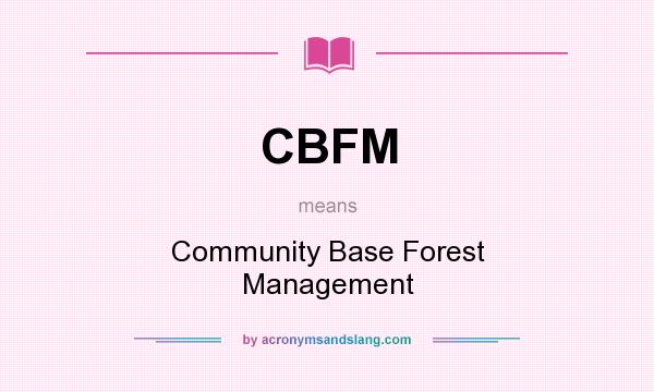 What does CBFM mean? It stands for Community Base Forest Management