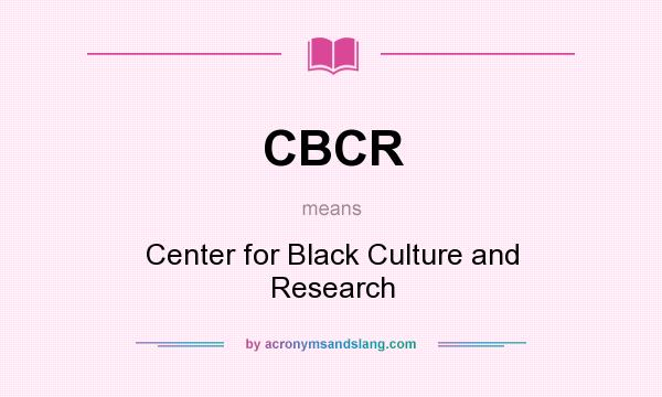 What does CBCR mean? It stands for Center for Black Culture and Research