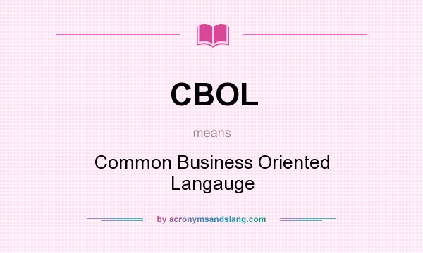 What does CBOL mean? It stands for Common Business Oriented Langauge