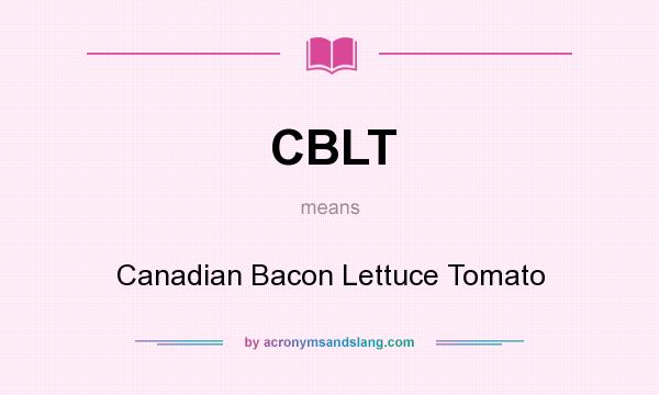 What does CBLT mean? It stands for Canadian Bacon Lettuce Tomato