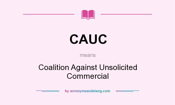 What does CAUC mean? It stands for Coalition Against Unsolicited Commercial