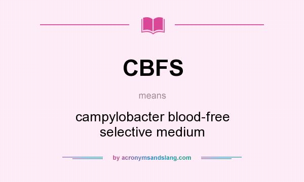 What does CBFS mean? It stands for campylobacter blood-free selective medium
