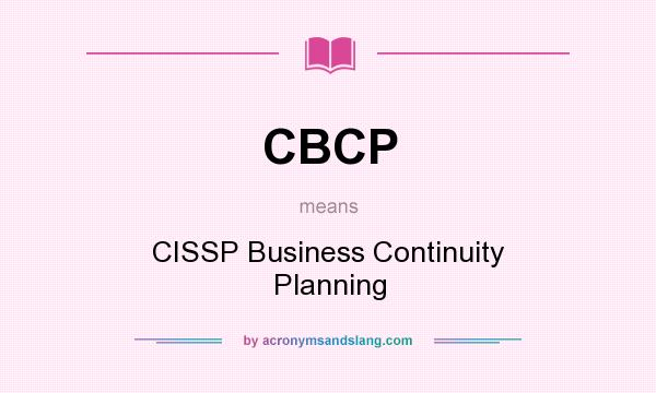 What does CBCP mean? It stands for CISSP Business Continuity Planning