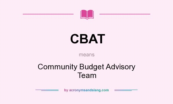 What does CBAT mean? It stands for Community Budget Advisory Team