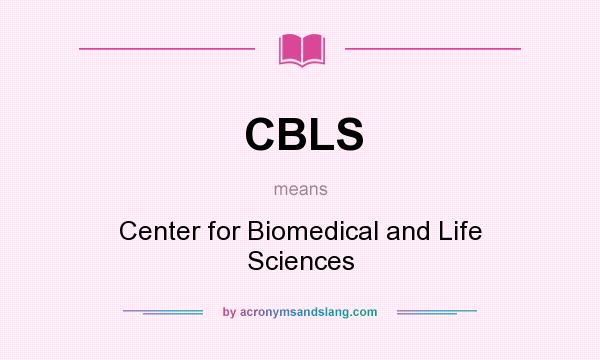 What does CBLS mean? It stands for Center for Biomedical and Life Sciences