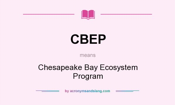 What does CBEP mean? It stands for Chesapeake Bay Ecosystem Program