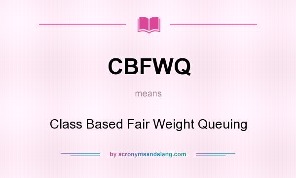 What does CBFWQ mean? It stands for Class Based Fair Weight Queuing