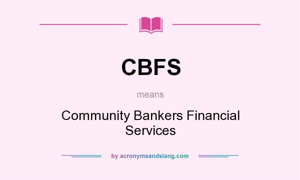 What does CBFS mean? It stands for Community Bankers Financial Services