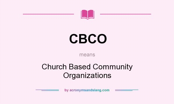 What does CBCO mean? It stands for Church Based Community Organizations