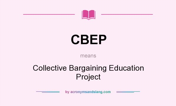What does CBEP mean? It stands for Collective Bargaining Education Project