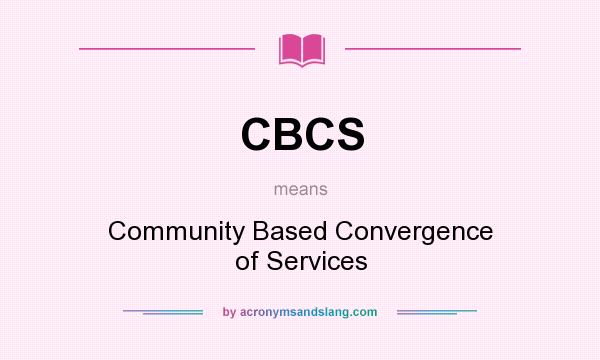 What does CBCS mean? It stands for Community Based Convergence of Services