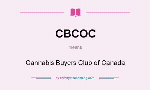 What does CBCOC mean? It stands for Cannabis Buyers Club of Canada