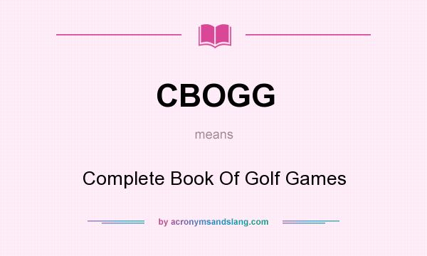 What does CBOGG mean? It stands for Complete Book Of Golf Games