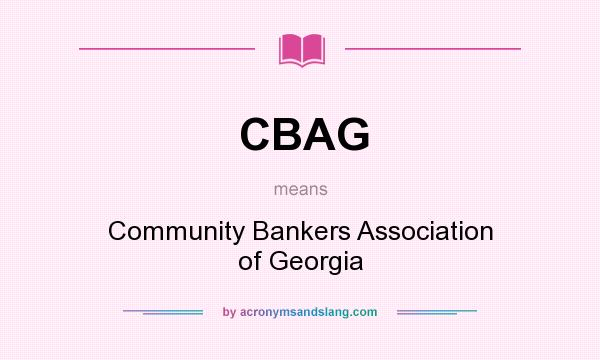 What does CBAG mean? It stands for Community Bankers Association of Georgia