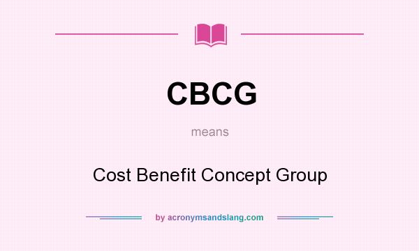 What does CBCG mean? It stands for Cost Benefit Concept Group
