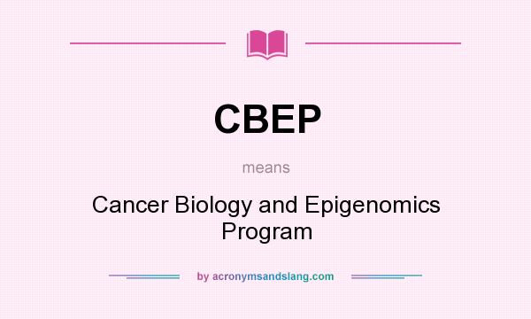 What does CBEP mean? It stands for Cancer Biology and Epigenomics Program